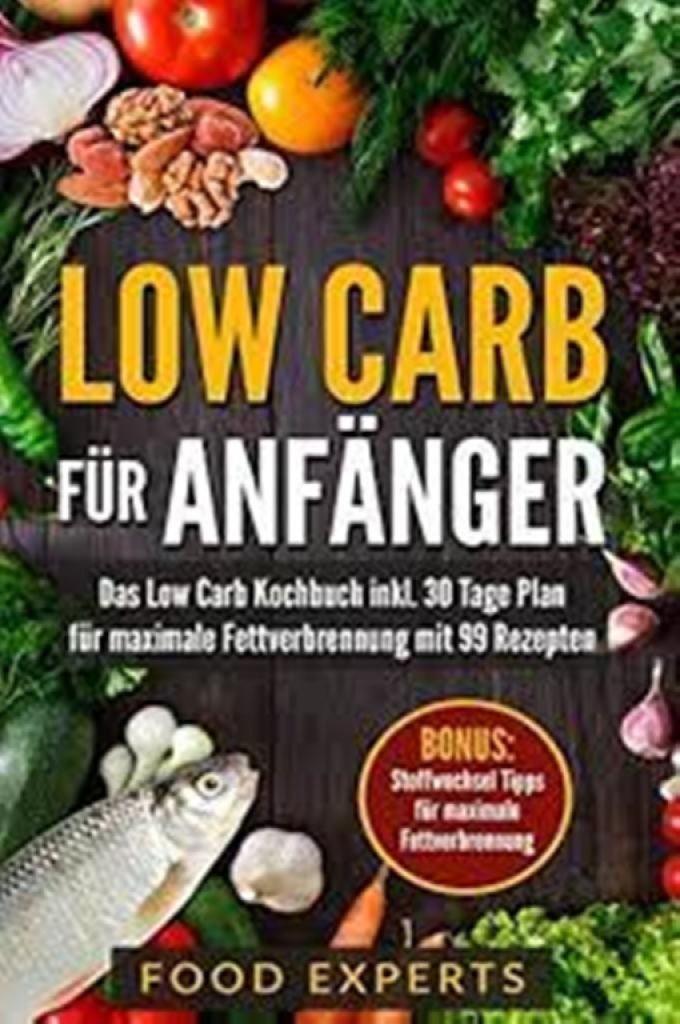 Low Carb für Anfänger: Das Low Carb Kochbuch inkl. 30 Tage Plan